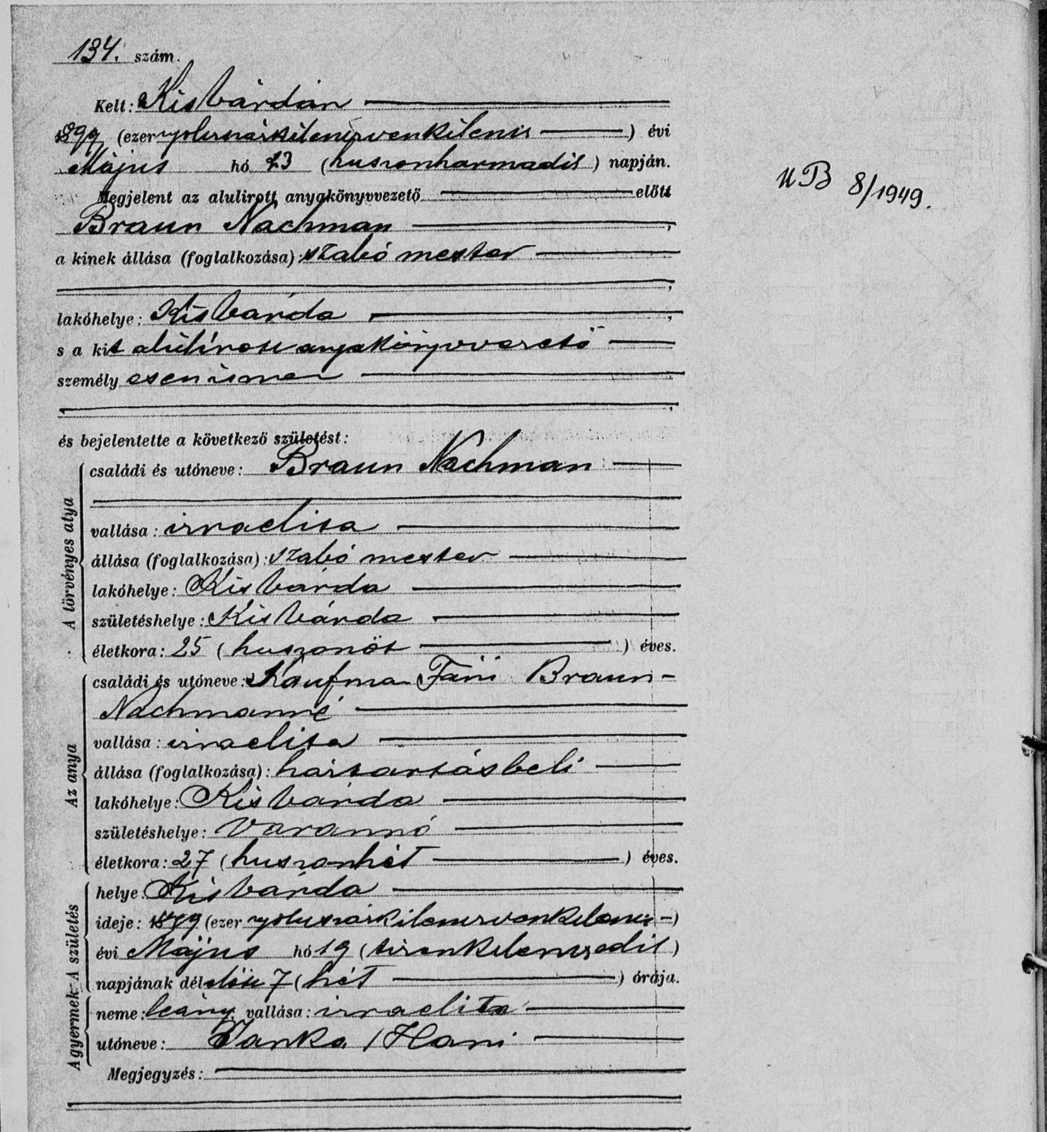 Chana (Janka) Braun’s birth, Kisvárda, 19 May 1899 (civil act 134): father Nachman Braun, master tailor; mother Fáni Kaufman of Varannó.